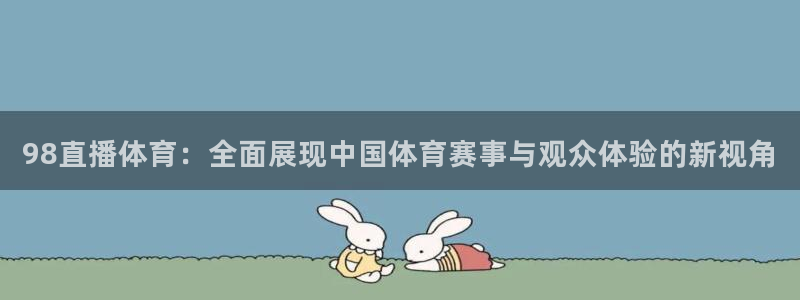 98直播体育：全面展现中国体育赛事与观众体验的新视角