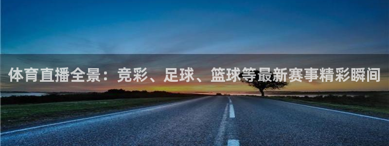 体育直播全景：竞彩、足球、篮球等最新赛事精彩瞬间